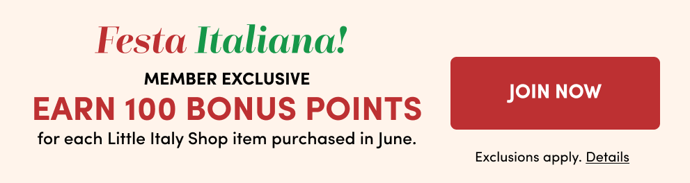 Festa Italiana! | Member Exclusive | Earn 100 Bonus Points for each Little Italy Shop item purchased in June.