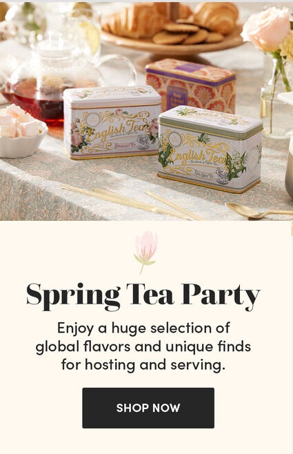 Spring Tea Party | Enjoy a huge selection of global flavors and unique finds for hosting and serving. | Shop Now