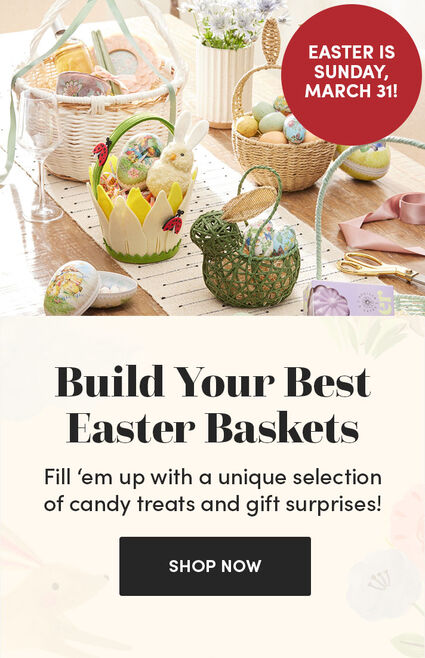 Easter is Sunday, March 31! | Build Your Best Easter Baskets | Fill ‘em up with a unique selection of candy treats and gift surprises! | Shop Now
