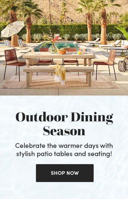 Outdoor Dining Season | Celebrate the warmer days with stylish patio tables and seating! | Shop Now