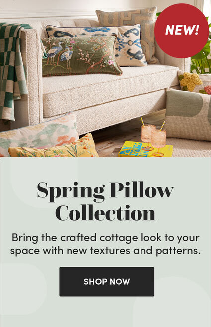 New! | Spring Pillow Collection | Bring the crafted cottage look to your space with new textures and patterns. | Shop Now