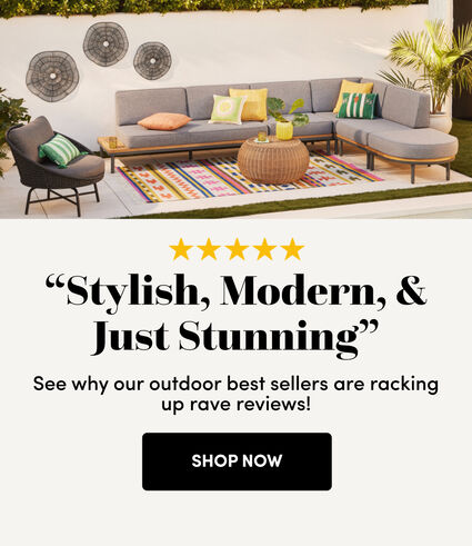 ***** | Stylish, Modern, & Just Stunning | See why our outdoor best sellers are racking up rave reviews! | Shop Now