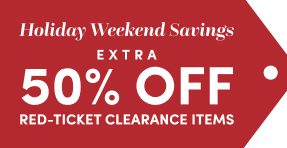 Holiday Weekend Savings | Extra 50% Off Red-Ticket Clearance Items